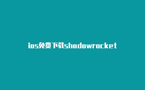 ios免费下载shadowrocket-Shadowrocket(小火箭)
