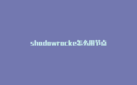 shadowrocke怎么用节点-Shadowrocket(小火箭)