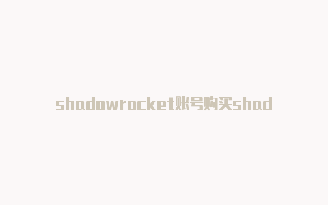 shadowrocket账号购买shadowrocke小火箭-Shadowrocket(小火箭)