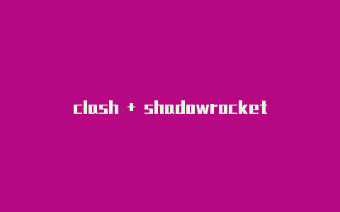 clash + shadowrocketshadowrocket pc版-Shadowrocket(小火箭)