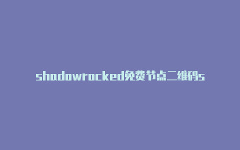 shadowrocked免费节点二维码shadowrocket for android-Shadowrocket(小火箭)