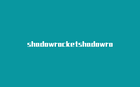 shadowrocketshadowrocket不能用了手机小火箭是什么-Shadowrocket(小火箭)
