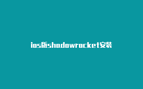 ios版shadowrocket安装-Shadowrocket(小火箭)