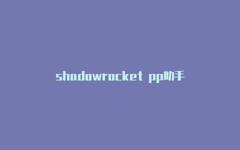 shadowrocket pp助手-Shadowrocket(小火箭)