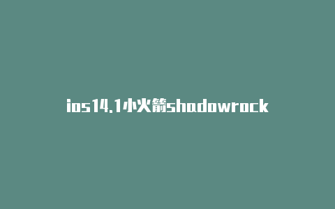 ios14.1小火箭shadowrock小火箭下载ios-Shadowrocket(小火箭)
