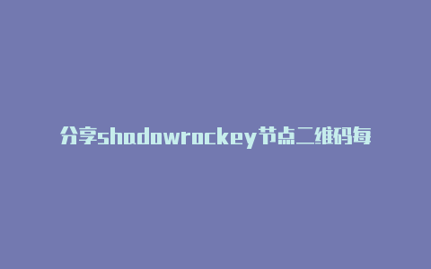 分享shadowrockey节点二维码每时更新-Shadowrocket(小火箭)