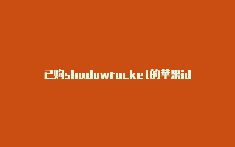 已购shadowrocket的苹果id-Shadowrocket(小火箭)