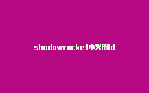 shadowrocket小火箭id-Shadowrocket(小火箭)