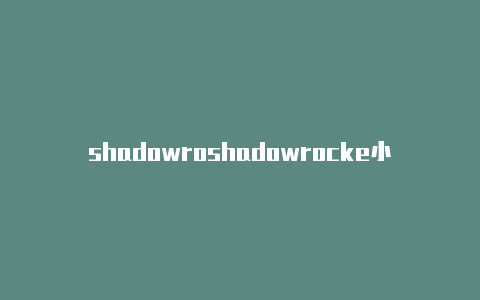 shadowroshadowrocke小火箭cked免费节点-Shadowrocket(小火箭)