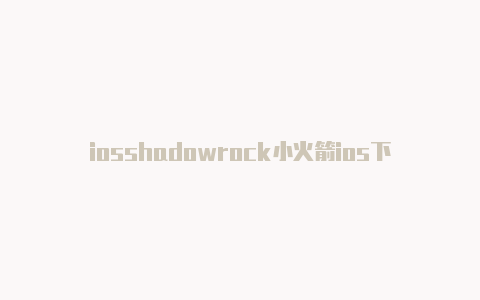 iosshadowrock小火箭ios下载小火箭id-Shadowrocket(小火箭)