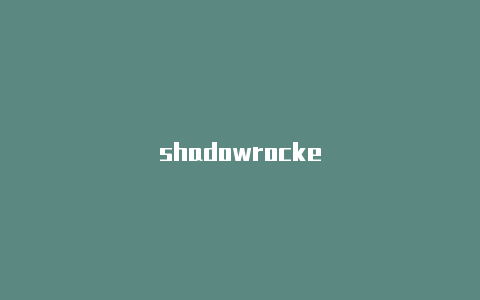 shadowrocke-Shadowrocket(小火箭)