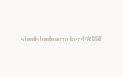 shadshadowrocker小火箭正版owrocket ios11-Shadowrocket(小火箭)