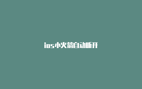 ios小火箭自动断开-Shadowrocket(小火箭)