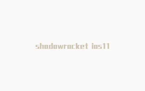 shadowrocket ios11-Shadowrocket(小火箭)