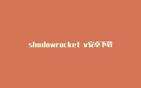 shadowrocket v安卓下载-Shadowrocket(小火箭)