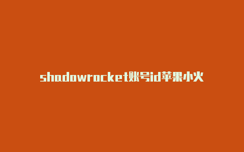 shadowrocket账号id苹果小火箭什么作用-Shadowrocket(小火箭)