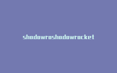 shadowroshadowrocket电脑客户端cked节点超时什么意思-Shadowrocket(小火箭)