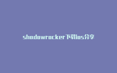 shadowrocker下载ios分享-Shadowrocket(小火箭)