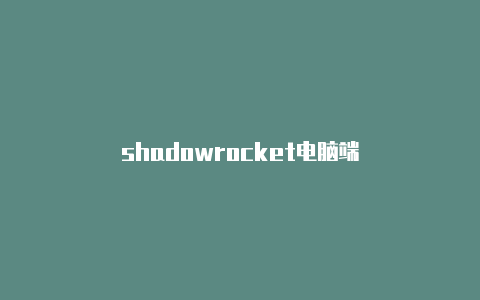 shadowrocket电脑端-Shadowrocket(小火箭)