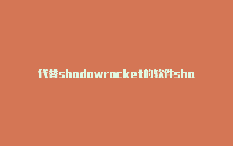 代替shadowrocket的软件shadowrocket破解网易云音乐-Shadowrocket(小火箭)