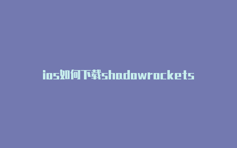 ios如何下载shadowrocketshadowrocker小火箭收费-Shadowrocket(小火箭)