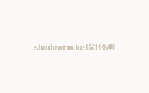 shadowrocket是什么啊-Shadowrocket(小火箭)