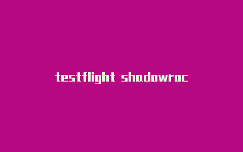 testflight shadowrocket-Shadowrocket(小火箭)
