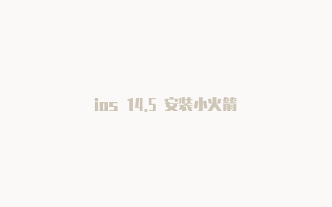 ios 14.5 安装小火箭-Shadowrocket(小火箭)