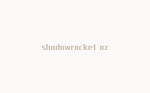 shadowrocket nz-Shadowrocket(小火箭)