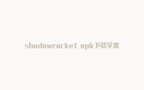 shadowrocket apk下载苹果-Shadowrocket(小火箭)