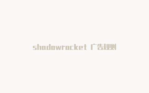 shadowrocket 广告规则-Shadowrocket(小火箭)