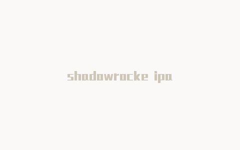 shadowrocke ipa-Shadowrocket(小火箭)