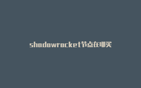 shadowrocket节点在哪买-Shadowrocket(小火箭)