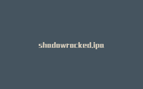 shadowrocked.ipa-Shadowrocket(小火箭)