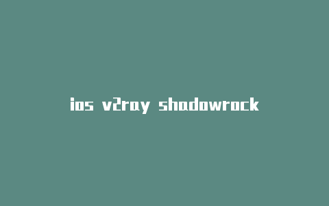 ios v2ray shadowrocketshadowrocket额外id-Shadowrocket(小火箭)