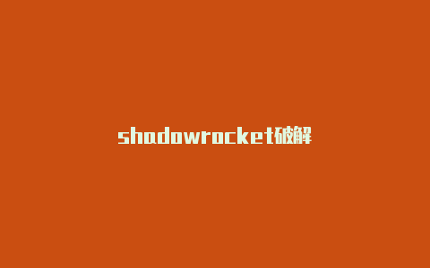 shadowrocket破解-Shadowrocket(小火箭)