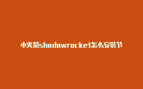 小火箭shadowrocket怎么安装节点地址-Shadowrocket(小火箭)