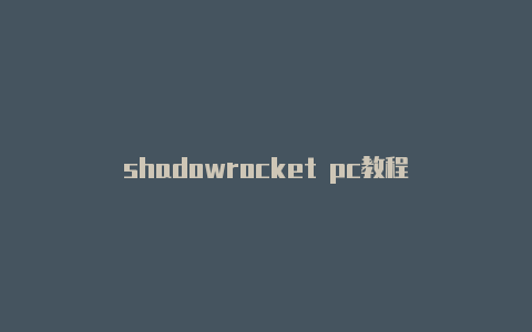 shadowrocket pc教程-Shadowrocket(小火箭)