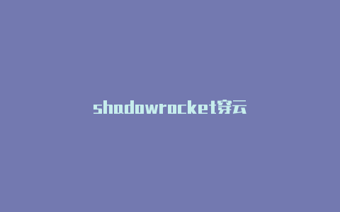shadowrocket穿云-Shadowrocket(小火箭)