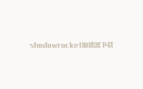 shadowrocket加速器下载-Shadowrocket(小火箭)
