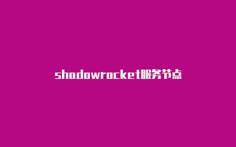 shadowrocket服务节点-Shadowrocket(小火箭)
