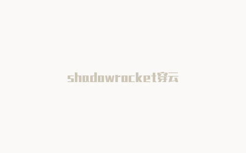 shadowrocket穿云-Shadowrocket(小火箭)