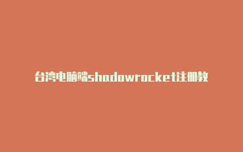 台湾电脑端shadowrocket注册教程免费共享-Shadowrocket(小火箭)