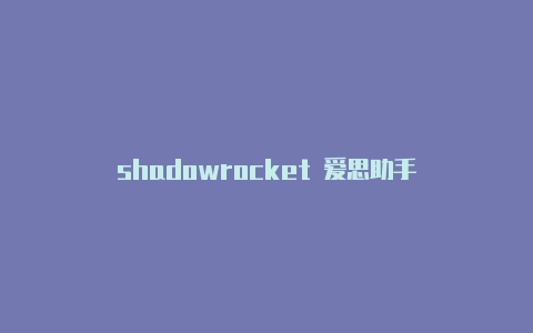 shadowrocket 爱思助手-Shadowrocket(小火箭)